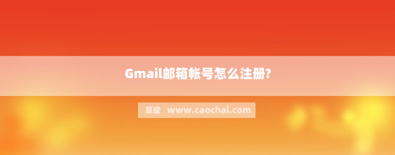Gmail邮箱帐号怎么注册? Gmail邮箱帐号怎么注册?