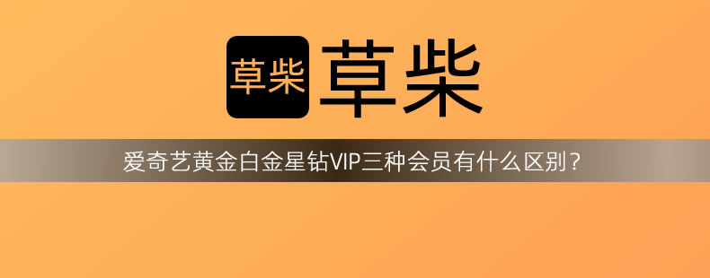 爱奇艺黄金白金星钻VIP三种会员有什么区别? 爱奇艺黄金白金星钻VIP三种会员有什么区别?