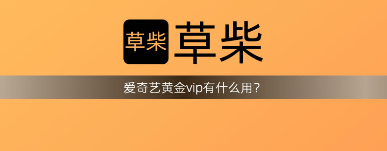 爱奇艺黄金vip有什么用？